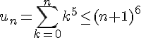 4$u_n=\Bigsum_{k=0}^n k^5\leq (n+1)^6